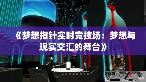 《梦想指针实时竞技场：梦想与现实交汇的舞台》