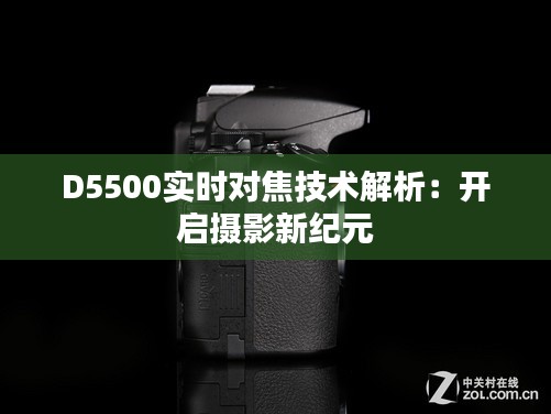 D5500实时对焦技术解析：开启摄影新纪元