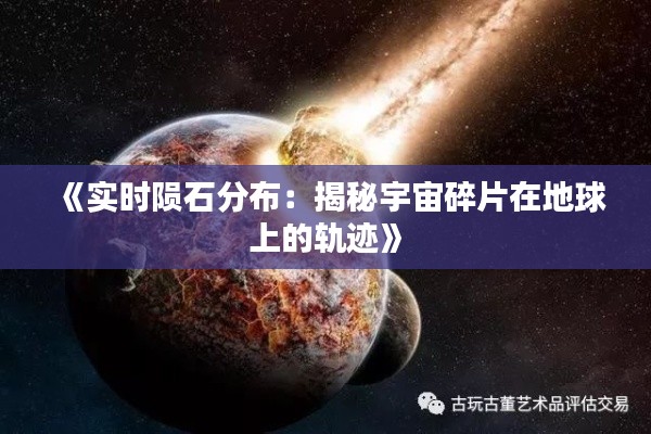 《实时陨石分布：揭秘宇宙碎片在地球上的轨迹》