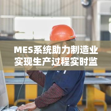 MES系统助力制造业实现生产过程实时监控