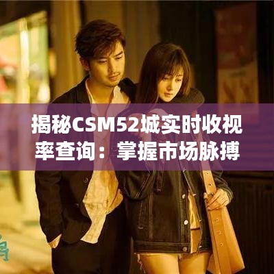 揭秘CSM52城实时收视率查询：掌握市场脉搏的利器