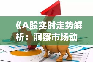 《A股实时走势解析：洞察市场动态，把握投资脉搏》