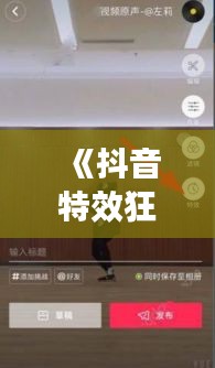 《抖音特效狂潮：实时更新，玩转短视频新风尚》