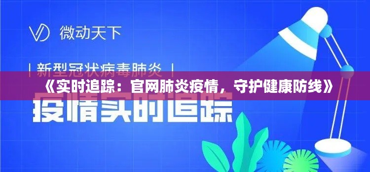 《实时追踪：官网肺炎疫情，守护健康防线》