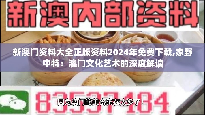 新澳门资料大全正版资料2024年免费下载,家野中特：澳门文化艺术的深度解读