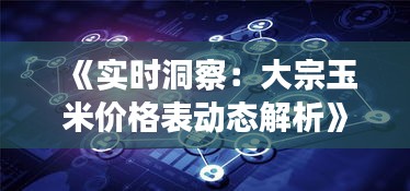 《实时洞察：大宗玉米价格表动态解析》