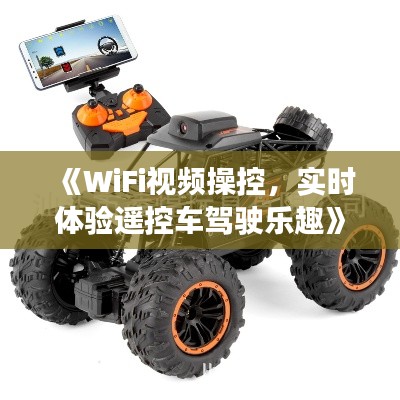 《WiFi视频操控，实时体验遥控车驾驶乐趣》