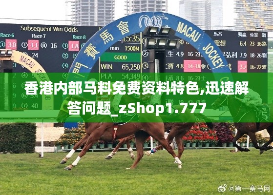 香港内部马料免费资料特色,迅速解答问题_zShop1.777