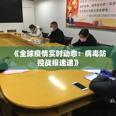 《全球疫情实时动态：病毒防控战报速递》