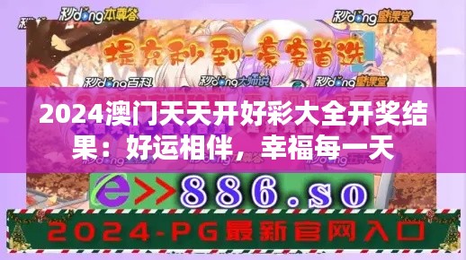 2024澳门天天开好彩大全开奖结果：好运相伴，幸福每一天