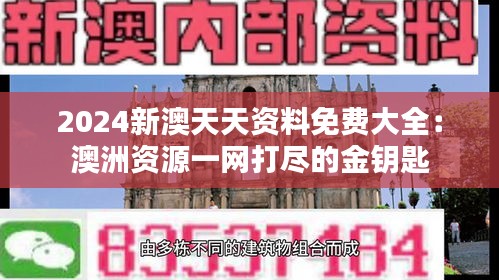 2024新澳天天资料免费大全：澳洲资源一网打尽的金钥匙