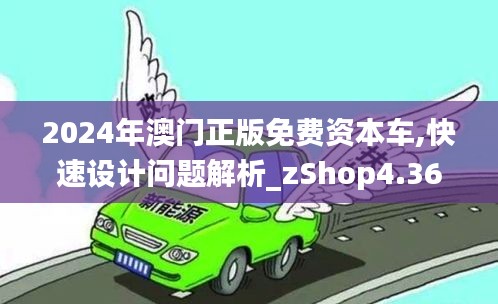 2024年澳门正版免费资本车,快速设计问题解析_zShop4.369