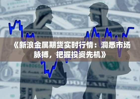 《新浪金属期货实时行情：洞悉市场脉搏，把握投资先机》