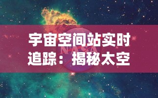 宇宙空间站实时追踪：揭秘太空家园的神秘旅程