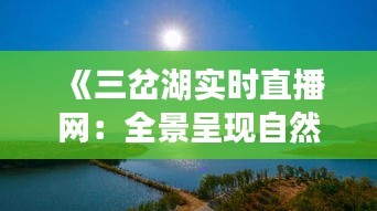 《三岔湖实时直播网：全景呈现自然之美，开启线上观景新体验》