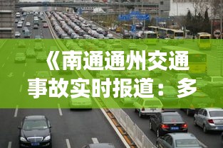 《南通通州交通事故实时报道：多起事故引发关注》