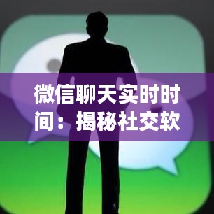 微信聊天实时时间：揭秘社交软件的隐私与便捷