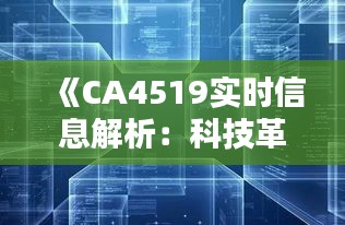 《CA4519实时信息解析：科技革新下的信息时代》