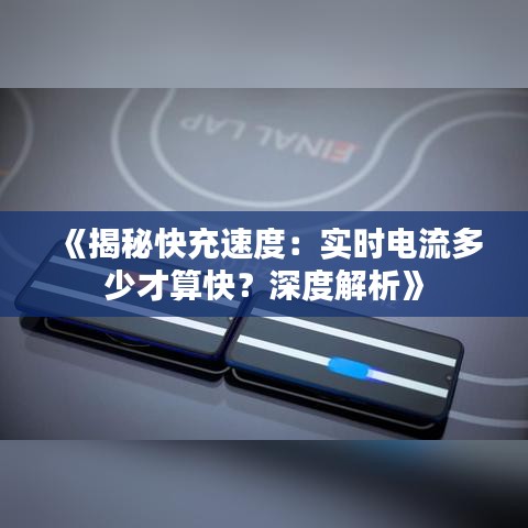 《揭秘快充速度：实时电流多少才算快？深度解析》