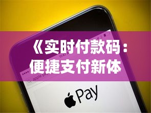 《实时付款码：便捷支付新体验，引领金融科技潮流》