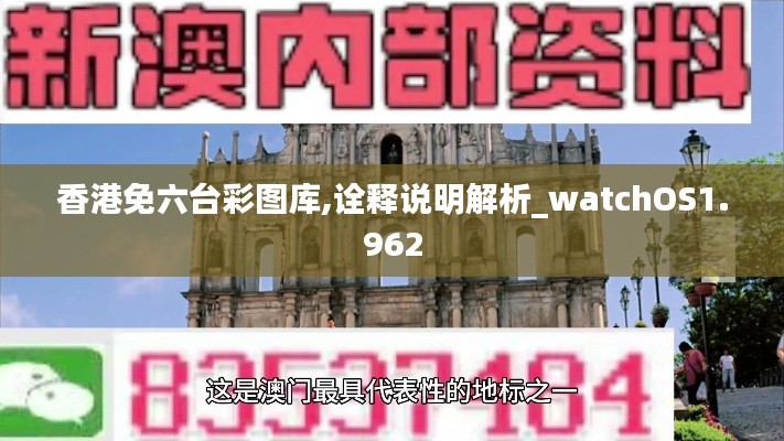 香港免六台彩图库,诠释说明解析_watchOS1.962