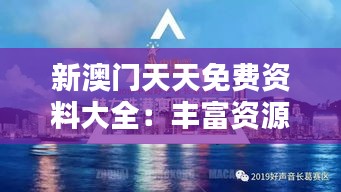 新澳门天天免费资料大全：丰富资源，助力澳门新生活