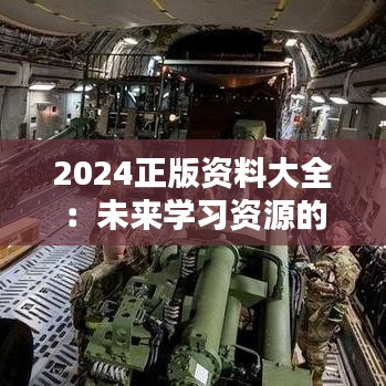 2024正版资料大全：未来学习资源的一站式宝库