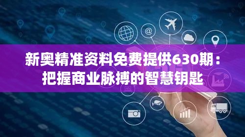 新奥精准资料免费提供630期：把握商业脉搏的智慧钥匙