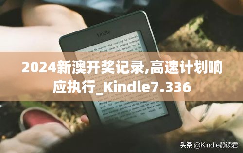 2024新澳开奖记录,高速计划响应执行_Kindle7.336