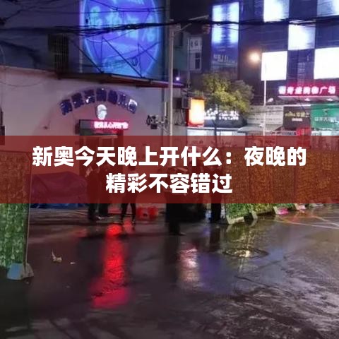 新奥今天晚上开什么：夜晚的精彩不容错过