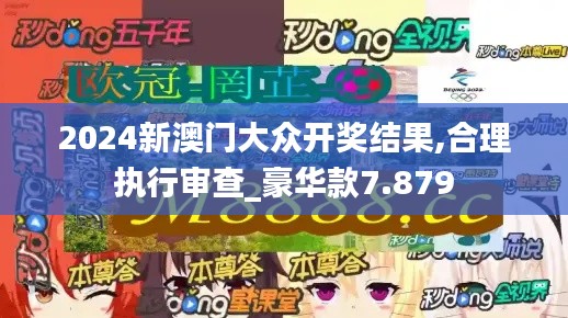 2024新澳门大众开奖结果,合理执行审查_豪华款7.879