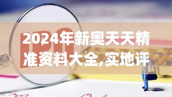 2024年新奥天天精准资料大全,实地评估数据方案_旗舰版3.747