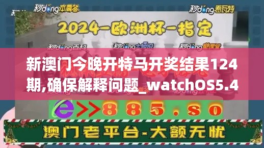 新澳门今晚开特马开奖结果124期,确保解释问题_watchOS5.436