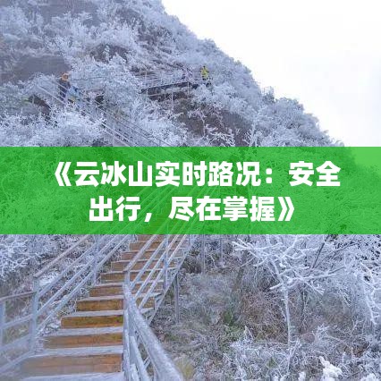 《云冰山实时路况：安全出行，尽在掌握》