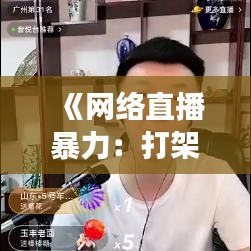 《网络直播暴力：打架斗殴视频实时观看现象解析》