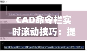 CAD命令栏实时滚动技巧：提升绘图效率的利器