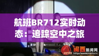 航班BR712实时动态：追踪空中之旅的每一个瞬间