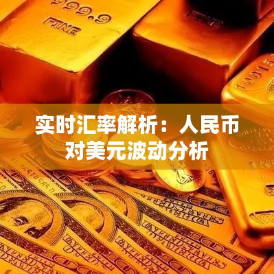 实时汇率解析：人民币对美元波动分析