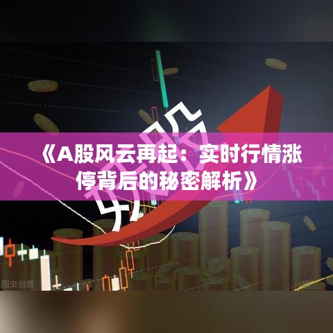 《A股风云再起：实时行情涨停背后的秘密解析》