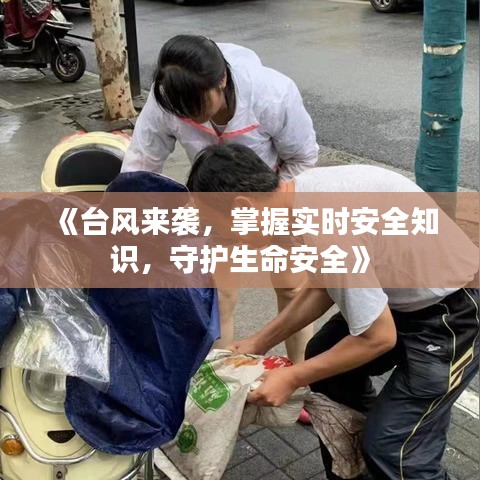 《台风来袭，掌握实时安全知识，守护生命安全》