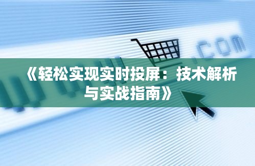 《轻松实现实时投屏：技术解析与实战指南》