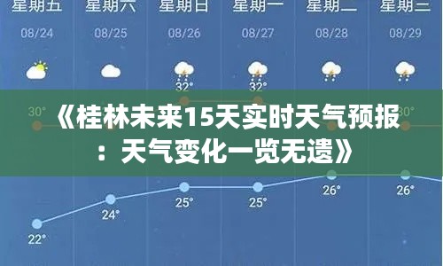 《桂林未来15天实时天气预报：天气变化一览无遗》