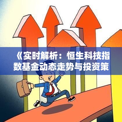 《实时解析：恒生科技指数基金动态走势与投资策略》