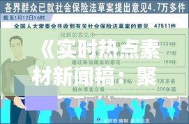 《实时热点素材新闻稿：聚焦当下社会热点事件》