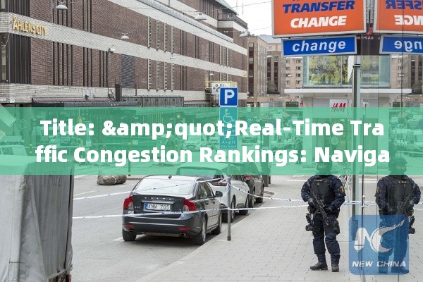 Title: &quot;Real-Time Traffic Congestion Rankings: Navigating Urban Gridlock&quot;