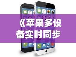 《苹果多设备实时同步：无缝连接，生活更便捷》