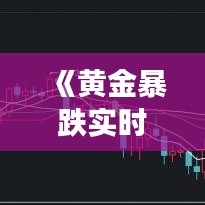 《黄金暴跌实时行情：揭秘市场波动背后的秘密》