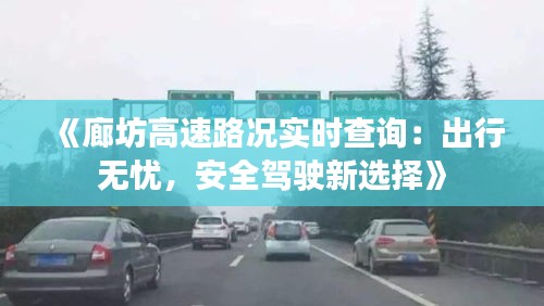 《廊坊高速路况实时查询：出行无忧，安全驾驶新选择》