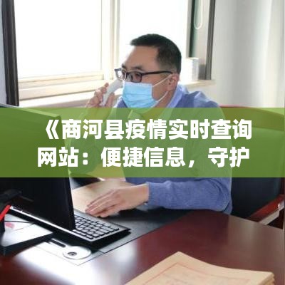 《商河县疫情实时查询网站：便捷信息，守护健康防线》