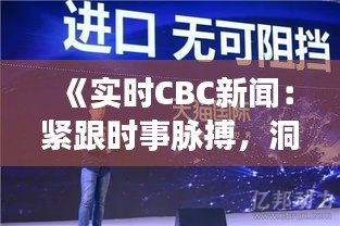 《实时CBC新闻：紧跟时事脉搏，洞察全球动态》